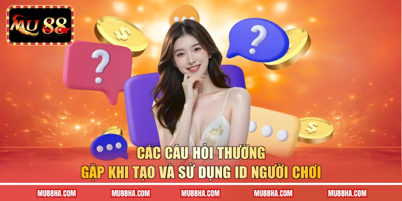 Các câu hỏi thường gặp khi tạo và sử dụng ID người chơi