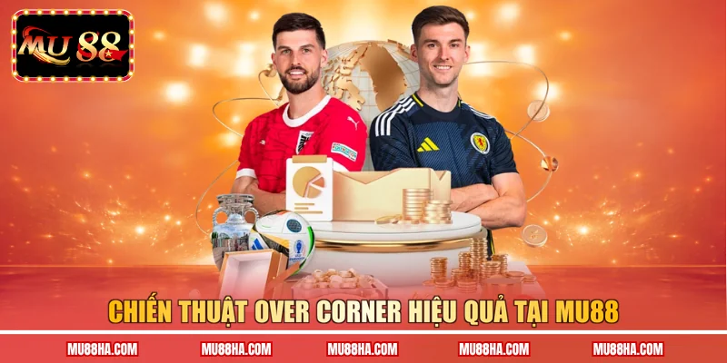 Chiến thuật Over Corner hiệu quả tại Mu88