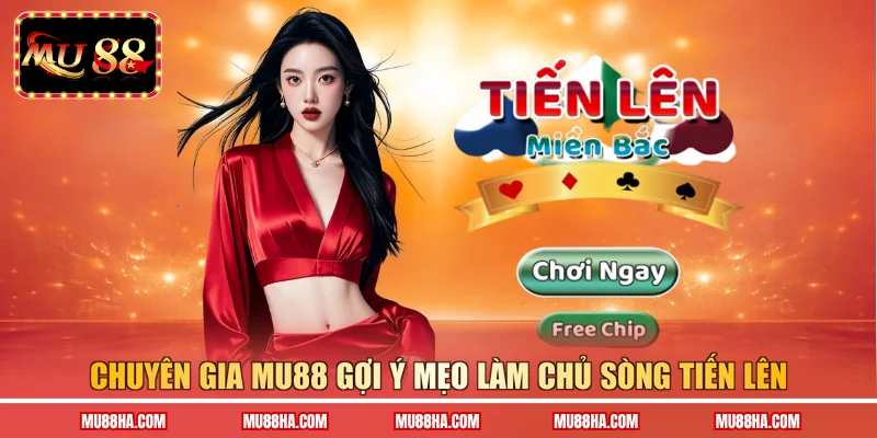 Chuyên gia Mu88 gợi ý mẹo làm chủ sòng tiến lên