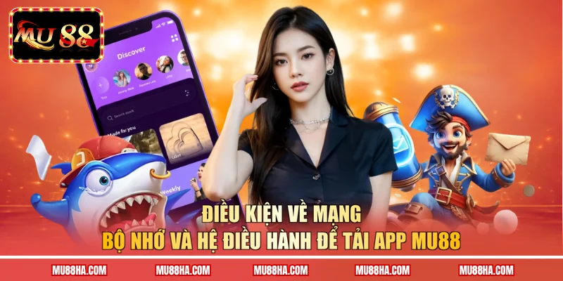 Điều kiện về mạng, bộ nhớ và hệ điều hành để tải app MU88