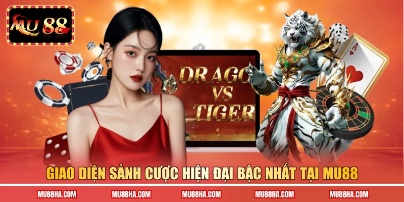 Giao diện sảnh cược hiện đại bậc nhất tại MU88