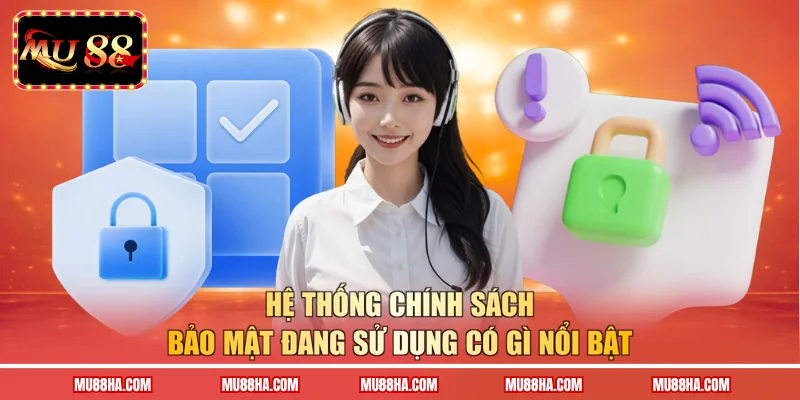 Hệ thống chính sách bảo mật đang sử dụng có gì nổi bật