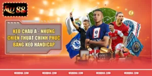 Kèo Châu Á - Những Chiến Thuật Chinh Phục Bảng Kèo Handicap