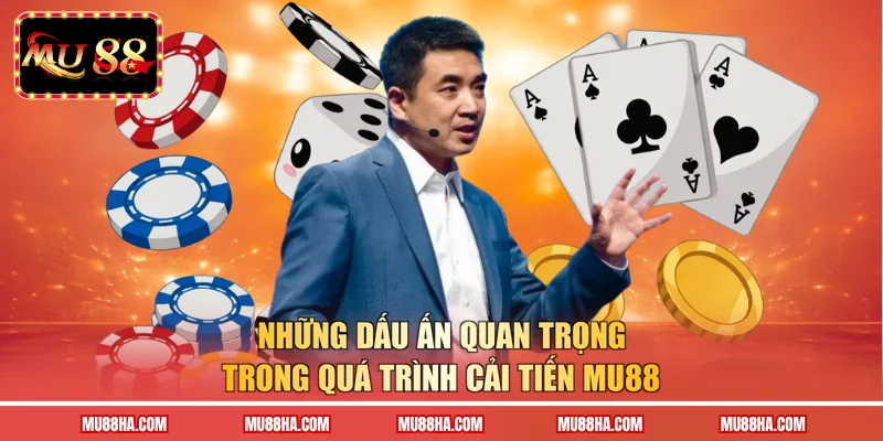 Những dấu ấn quan trọng trong quá trình cải tiến MU88