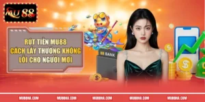 Rút Tiền MU88 - Cách Lấy Thưởng Không Lỗi Cho Người Mới