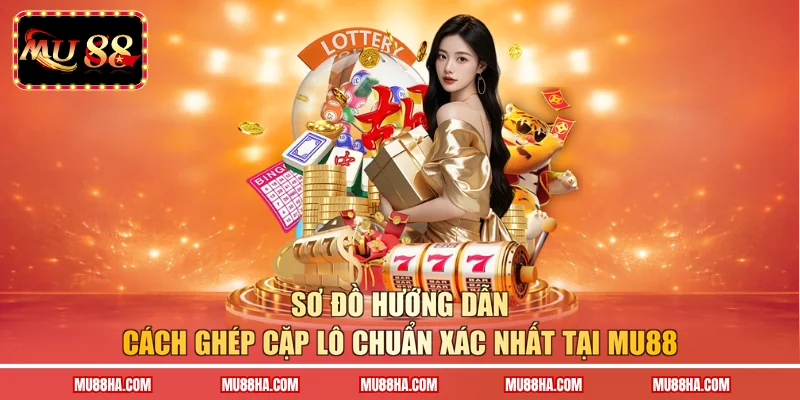 Sơ đồ hướng dẫn cách ghép cặp lô chuẩn xác nhất tại MU88