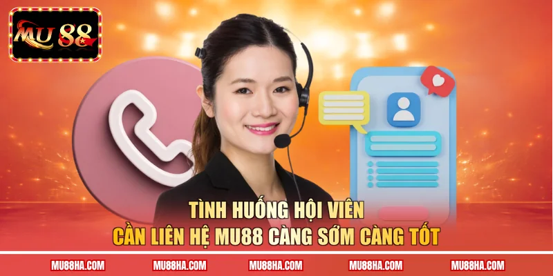 Tình huống hội viên cần liên hệ MU88 càng sớm càng tốt